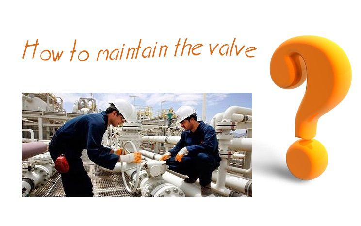 How to maintain the valve